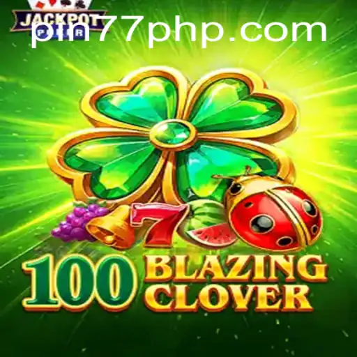 Exploring the Thrills of 100BlazingClover: An In-Depth Guide
